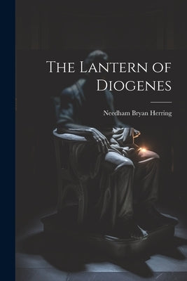The Lantern of Diogenes by Herring, Needham Bryan