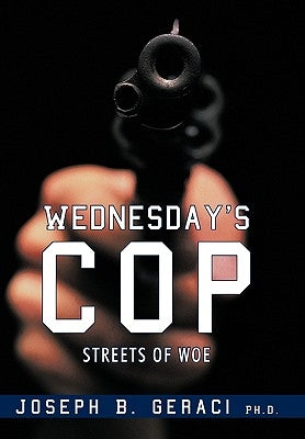 Wednesday's Cop: Streets of Woe by Geraci Ph. D., Joseph B.