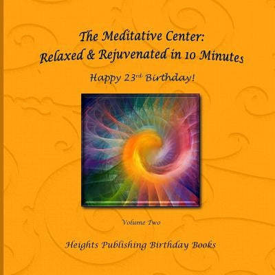 Happy 23rd Birthday! Relaxed & Rejuvenated in 10 Minutes Volume Two: Exceptionally beautiful birthday gift, in Novelty & More, brief meditations, calm by The Meditative Center
