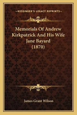Memorials Of Andrew Kirkpatrick And His Wife Jane Bayard (1870) by Wilson, James Grant