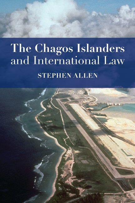 The Chagos Islanders and International Law by Allen, Stephen