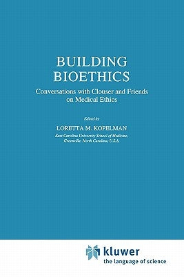 Building Bioethics: Conversations with Clouser and Friends on Medical Ethics by Kopelman, L. M.