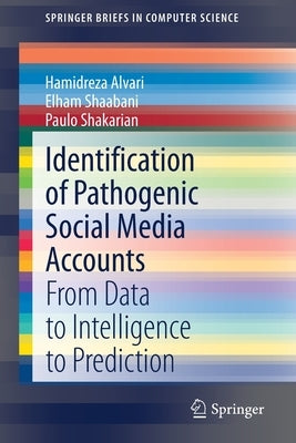 Identification of Pathogenic Social Media Accounts: From Data to Intelligence to Prediction by Alvari, Hamidreza