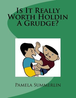 Is It Really Worth Holdin A Grudge? by Summerlin, Pamela L.