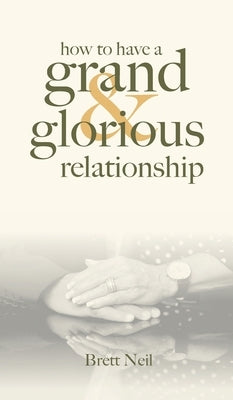 How To Have A Grand & Glorious Relationship by Neil, Brett