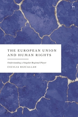 The European Union and Human Rights: Understanding a Singular Regional Player by Rizcallah, Cecilia
