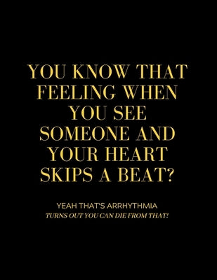 You Know That Feeling When You See Someone and Your Heart Skips a Beat? Yeah That's Arrhythmia Turns Out You Can Die from That! by It, S-