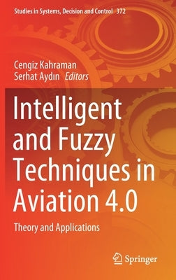 Intelligent and Fuzzy Techniques in Aviation 4.0: Theory and Applications by Kahraman, Cengiz
