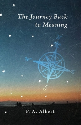 The Journey Back to Meaning by Albert, P. A.