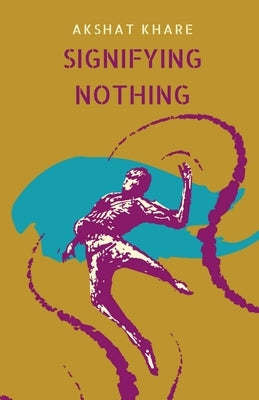 Signifying Nothing by Akshat Khare
