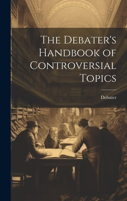 The Debater's Handbook of Controversial Topics by Debater