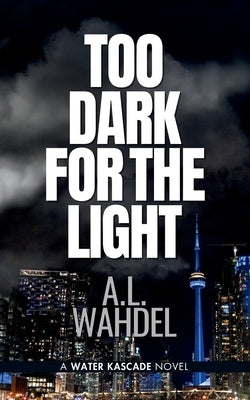 Too Dark for the Light: A Detective Sergeant Water Kascade Novel by Wahdel, A. L.