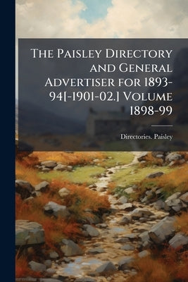 The Paisley Directory and General Advertiser for 1893-94[-1901-02.] Volume 1898-99 by Paisley, Directories -.