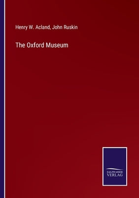 The Oxford Museum by Ruskin, John