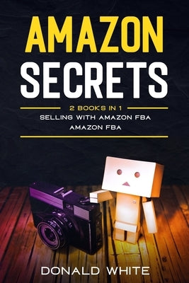 Amazon secrets: 2 Books In 1: Selling with amazon fba, Amazon fba by White, Donald