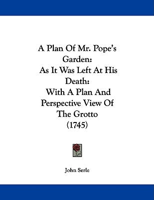 A Plan Of Mr. Pope's Garden: As It Was Left At His Death: With A Plan And Perspective View Of The Grotto (1745) by Serle, John