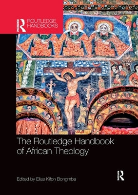 The Routledge Handbook of African Theology by Bongmba, Elias Kifon