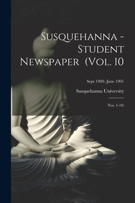 Susquehanna - Student Newspaper (Vol. 10; Nos. 1-10); Sept 1900- June 1901 by Susquehanna University