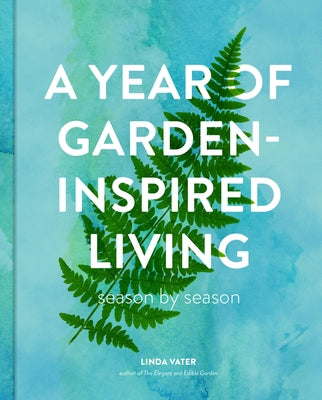 A Year of Garden-Inspired Living: Season by Season by Vater, Linda