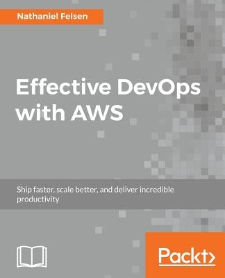 Effective DevOps with AWS by Felsen, Nathaniel