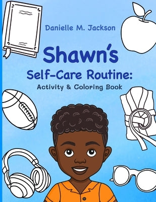 Shawn's Self-Care Routine: Activity & Coloring Book by Jackson, Danielle M.