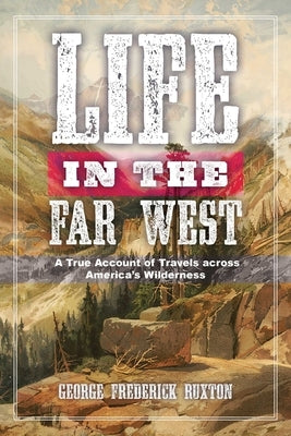 Life in the Far West: A True Account of Travels Across America's Wilderness by Ruxton, George Frederick