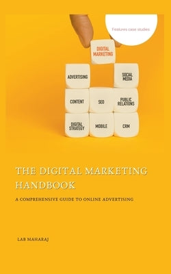 The Digital Marketing Handbook: A Comprehensive Guide to Online Advertising by Maharaj, Lab