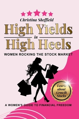High Yields in High Heels: Women Rocking the Stock Market by Sheffield, Christina