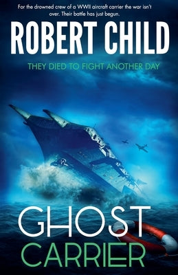 Ghost Carrier: They Died to Fight Another Day by Child, Robert