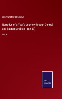 Narrative of a Year's Journey through Central and Eastern Arabia (1862-63): Vol. II by Palgrave, William Gifford