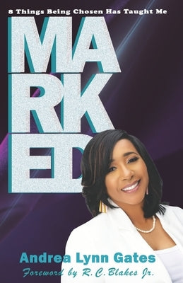 Marked: 8 Things Being Chosen Has Taught Me by Blakes, Bishop R. C., Jr.