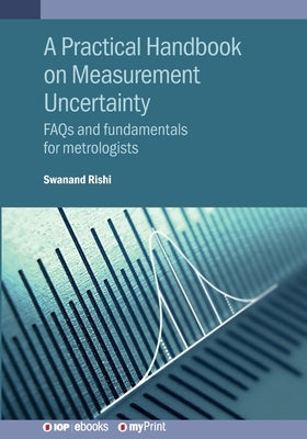A Practical Handbook on Measurement Uncertainty: FAQs and fundamentals for metrologists by Rishi, Swanand