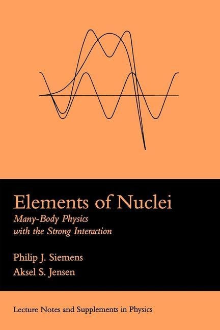 Elements Of Nuclei: Many-body Physics With The Strong Interaction by Siemens, Philip J.