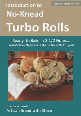 Introduction to No-Knead Turbo Rolls (Ready to Bake in 2-1/2 Hours... and Mother Nature will shape the rolls for you!) (B&W Version): From the kitchen by Gamelin, Steve