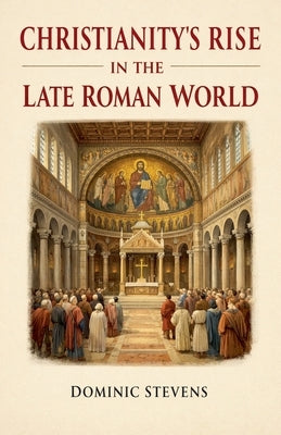 Christianity's Rise in the Late Roman World by Stevens, Dominic