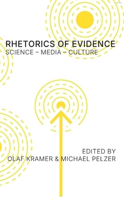 Rhetorics of Evidence: Science - Media - Culture: Science - Media - Culture by Kramer, Olaf