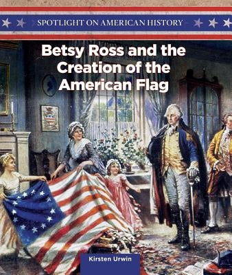 Betsy Ross and the Creation of the American Flag by Urwin, Kirsten