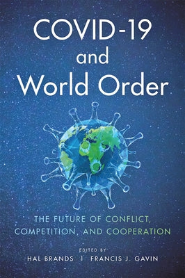 Covid-19 and World Order: The Future of Conflict, Competition, and Cooperation by Brands, Hal