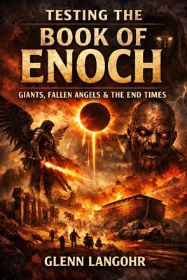 The Book of Enoch (1 Enoch): A Prophetic Examination Tested by Scripture and Fulfilled in Jesus Christ Judgment, Endurance, and the Mysteries of the K by Langohr, Glenn