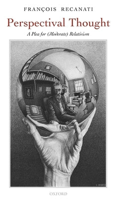 Perspectival Thought: A Plea for Moderate Relativism by Recanati, François