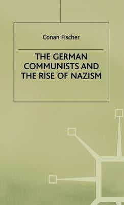The German Communists and the Rise of Nazism by Fischer, C.
