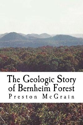 The Geologic Story of Bernheim Forest by McGrain, Preston
