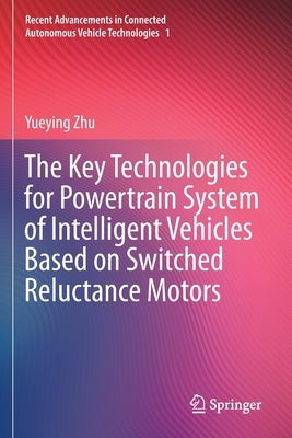 The Key Technologies for Powertrain System of Intelligent Vehicles Based on Switched Reluctance Motors by Zhu, Yueying