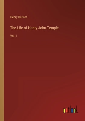 The Life of Henry John Temple: Vol. I by Bulwer, Henry