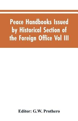 Peace Handbooks Issued by Historical Section of the Foreign Office Vol III.: Balkan States by Editor Prothero, G. W.