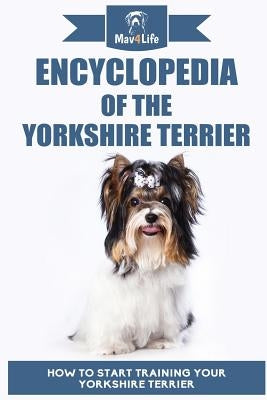 Encyclopedia of the Yorkshire Terrier: How to Start Training Your Yorkshire Terrier by Mav4life