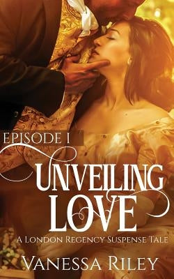 Unveiled Love: Episode I by Riley, Vanessa