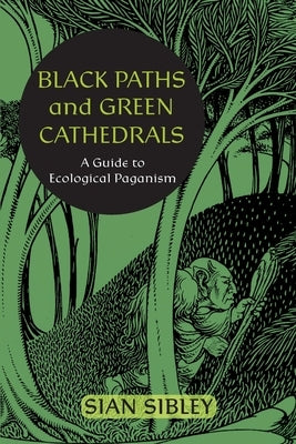 Black Paths and Green Cathedrals: A Guide to Ecological Paganism by Sibley, Sian