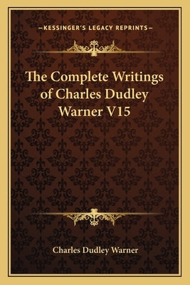The Complete Writings of Charles Dudley Warner V15 by Warner, Charles Dudley