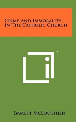 Crime and Immorality in the Catholic Church by McLoughlin, Emmett